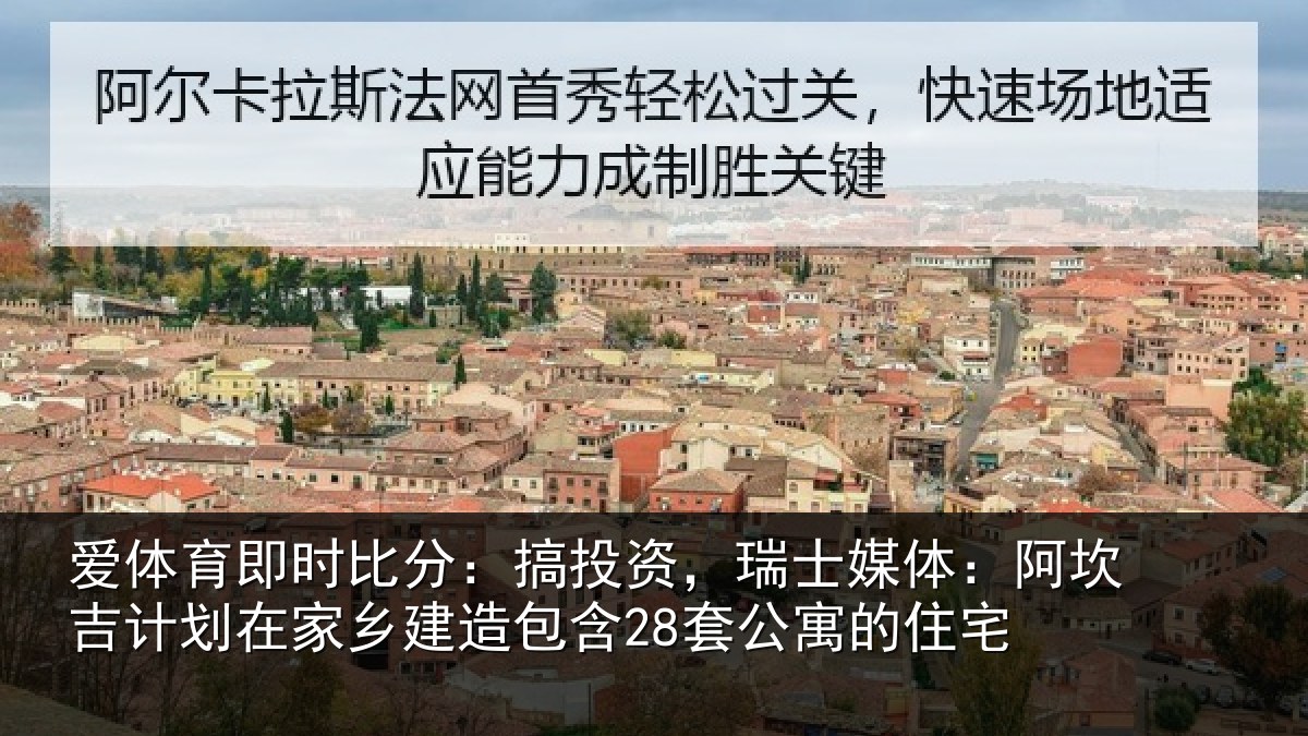 爱体育即时比分：搞投资，瑞士媒体：阿坎吉计划在家乡建造包含28套公寓的住宅